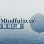 正念(Mindfulness) 是什麼？正能量思維？正念有什麼好處?